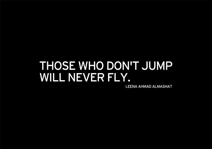 &#039;&#039;Those who don&#039;t jump will never fly.&#039;&#039; Leena Ahmad Almashat, Harmony Letters.